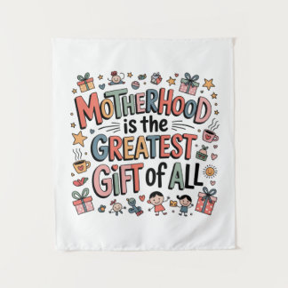 Tenture Motherhood Is The Greatest Gift Of All