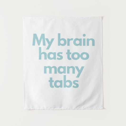 Tenture my brain has to many tabs  (Devant)