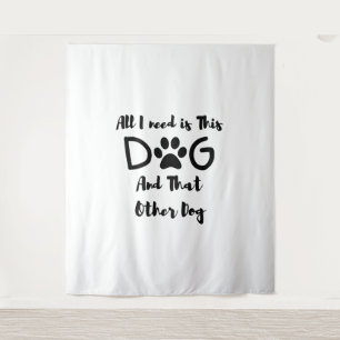 Tenture Tout ce dont j'ai besoin, c'est ce chien et cet au
