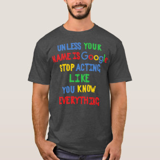 Tenzij jouw naam Google is, stop met je te gedrage T-shirt