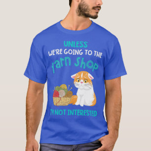 Tenzij we naar de Yarn Shop Funny gaan. T-shirt