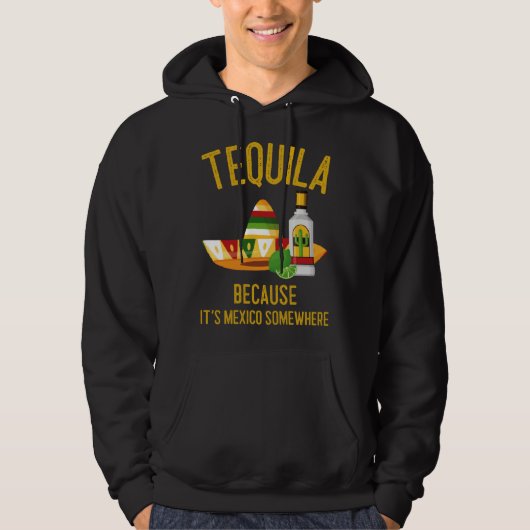 Tequila Because It s Mexico Somewhere Hoodie (Voorkant)