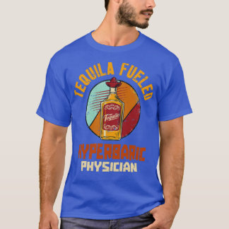 Tequila Fueled Hyperbaric Physician 1 T-shirt