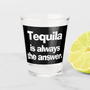 Tequila is altijd het antwoord shot glas