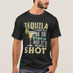 Tequila is misschien niet het antwoord, maar wel d t-shirt