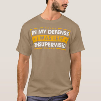 Ter Mijn Verdediging Werd Ik Zonder Toezicht Gelat T-shirt