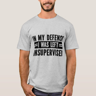Ter Mijn Verdediging Werd Ik Zonder Toezicht Gelat T-shirt