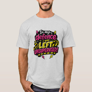 Ter verdediging, ik werd zonder toezicht achtergel t-shirt