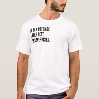 Ter verdediging, ik werd zonder toezicht achtergel t-shirt