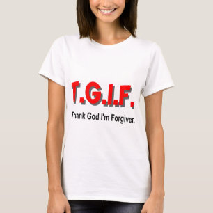 TGIF, Godzijdank ben ik vergeten Christelijk cadea T-shirt