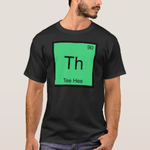 Th - Tee Hee Chimie Symbole Élémentaire T-shirt Dr