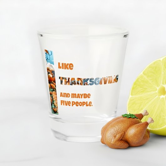 Thanksgiving and Maybe Five People Shot Glas