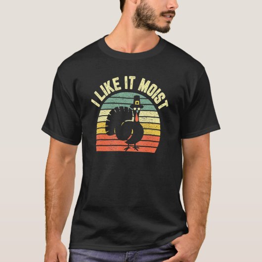 Thanksgiving  Cool Turkey I Like It Moist T-shirt (Voorkant)