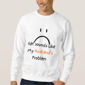 That Sounds Like My Husband’s Problem shirt. Trui