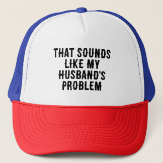 that sounds like my husband's problem funny quote trucker pet