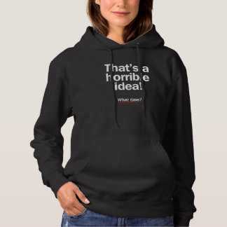 Thats a Horrible Idea What Time Funny Sarcastic Dr Hoodie