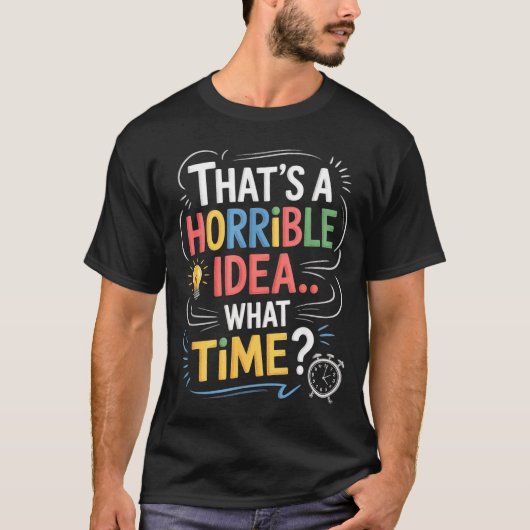 Thats A Horrible Idea What Time Funny Sarcastic Hu T-shirt (Voorkant)