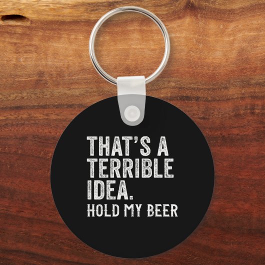 That's A Terrible Idea Hold My Beer Funny Drinking Sleutelhanger (Voorkant)