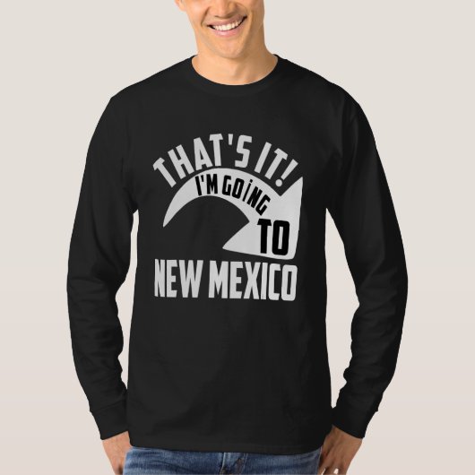 Thats it I'm goint to New Mexico T-shirt (Voorkant)