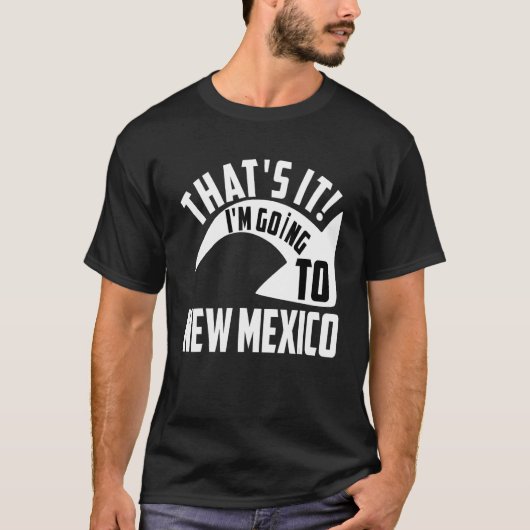 Thats it I'm goint to New Mexico T-shirt (Voorkant)