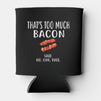 That's Too Much Bacon Said No One Ever Foodie Blikjeskoeler