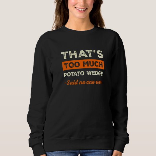 That's Too Much Potato Wedge Funny Mojos Humor Fre Trui (Voorkant)
