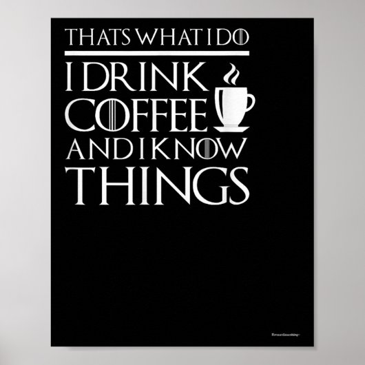 Thats What I Do I Drink Coffee And I Know Things - Poster (Voorkant)