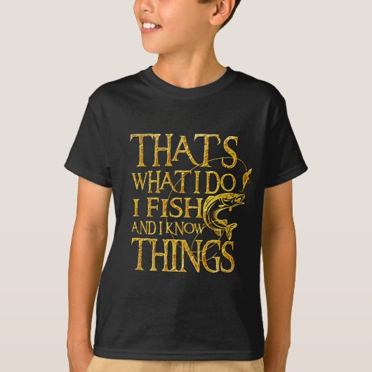 That's What I Do I Fish And I Know Things Tshirt (Devant)