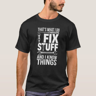 That's What I Do I Fix Stuff And I Know Things  Da T-shirt