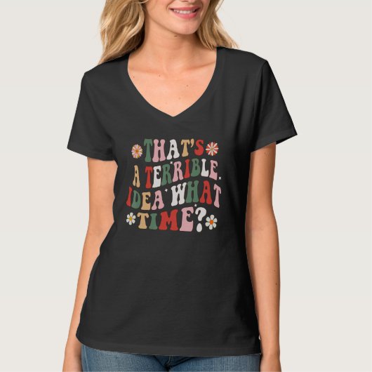 Thatu2019s A Terrible Idea What Time   Groovy Sayi T-shirt (Voorkant)