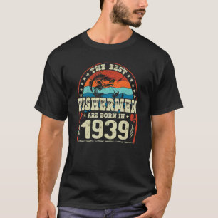 The Best Fishermen Are Born In 1939 Fishing Birth T-shirt