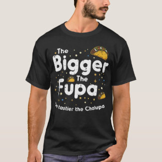 The Bigger The Fupa Chalupa Grappig T-shirt