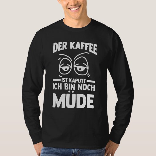 The coffee is broken I m still tired T-shirt (Voorkant)