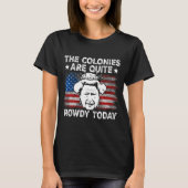 The Colonies Are Quite Rowdy Today Usa T-shirt (Voorkant)
