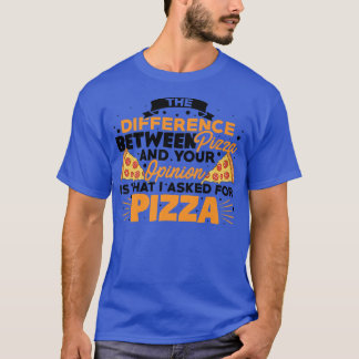 The Difference Between Pizza And You Pizza Lover I T-shirt