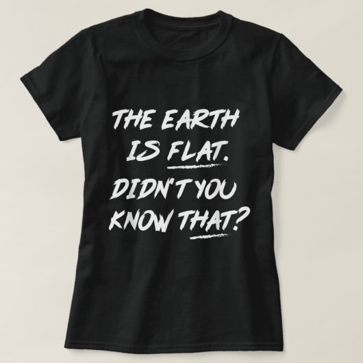 The Earth Is Flat Didn't You Know That  T-shirt (Design voorkant)