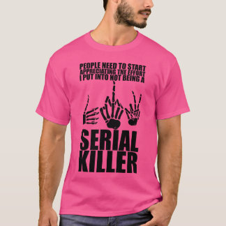 The Effort I Put Into Not Being A Serial Killer re T-shirt