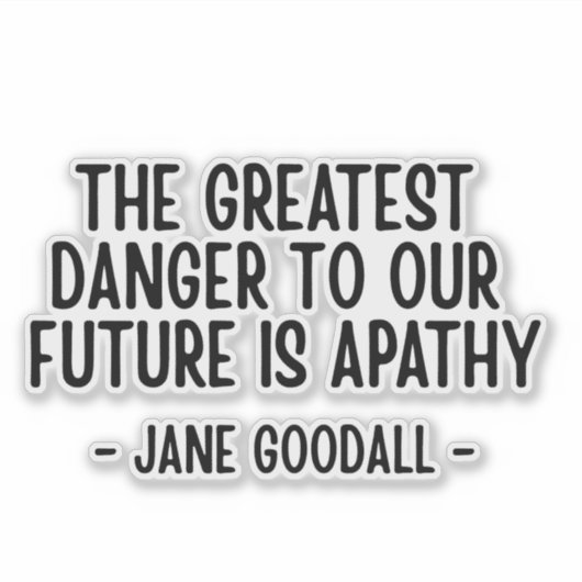 The greatest danger to our future... Jane Goodall  Sticker (Voorkant)