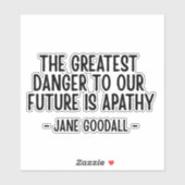 The greatest danger to our future... Jane Goodall  Sticker (Vel)