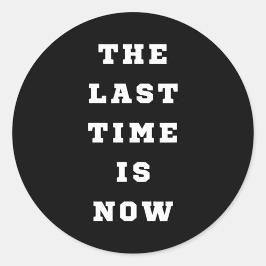 The Last Time Is Now. Mens Womens. Ronde Sticker (Voorkant)
