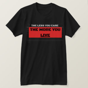 The Less You Care The More You Live Streetwear kle T-shirt