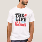 The Life of a Teacher | Funny Appreciation Day T-shirt (Voorkant)