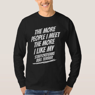 The More People I Meet Staffordshire Bull Terrier  T-shirt