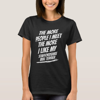The More People I Meet Staffordshire Bull Terrier  T-shirt