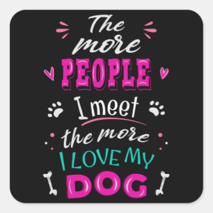 The more people I meet the more I love my dog Vierkante Sticker