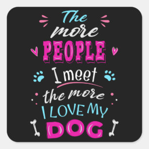 The more people I meet the more I love my dog Vierkante Sticker