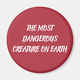 THE MOST DANGEROUS CREATURE ON EARTH MAGNEET