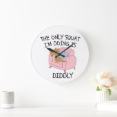 The Only Squat I'M Doing Is Diddly Grote Klok (Huis)