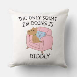 The Only Squat I'M Doing Is Diddly Kussen