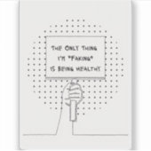 The Only Thing I'm Faking is Being Healthy Sticker (Devant)